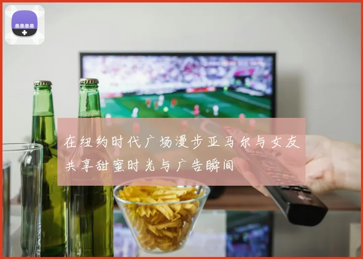 在纽约时代广场漫步亚马尔与女友共享甜蜜时光与广告瞬间