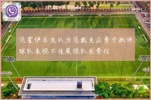 范霍伊东克认为范戴克应勇于批评球队表现不佳展现队长责任