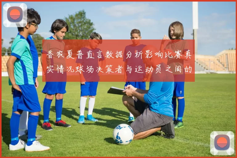 香农夏普直言数据分析影响比赛真实情况球场决策者与运动员之间的距离